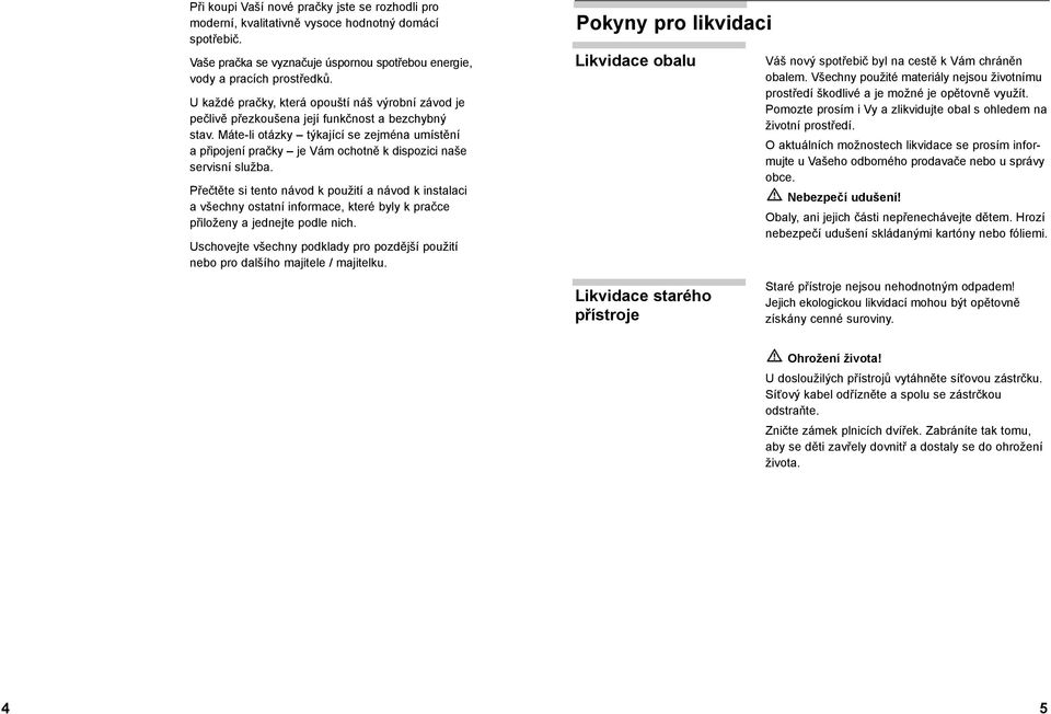 Máte-li otázky týkající se zejména umístění a připojení pračky je Vám ochotně k dispozici naše servisní služba.