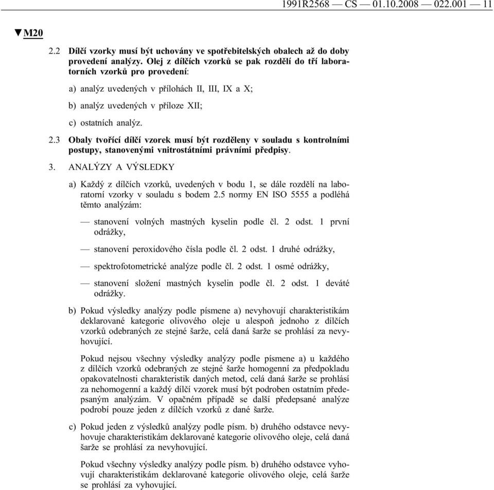 3 Obaly tvořící dílčí vzorek musí být rozděleny v souladu s kontrolními postupy, stanovenými vnitrostátními právními předpisy. 3.