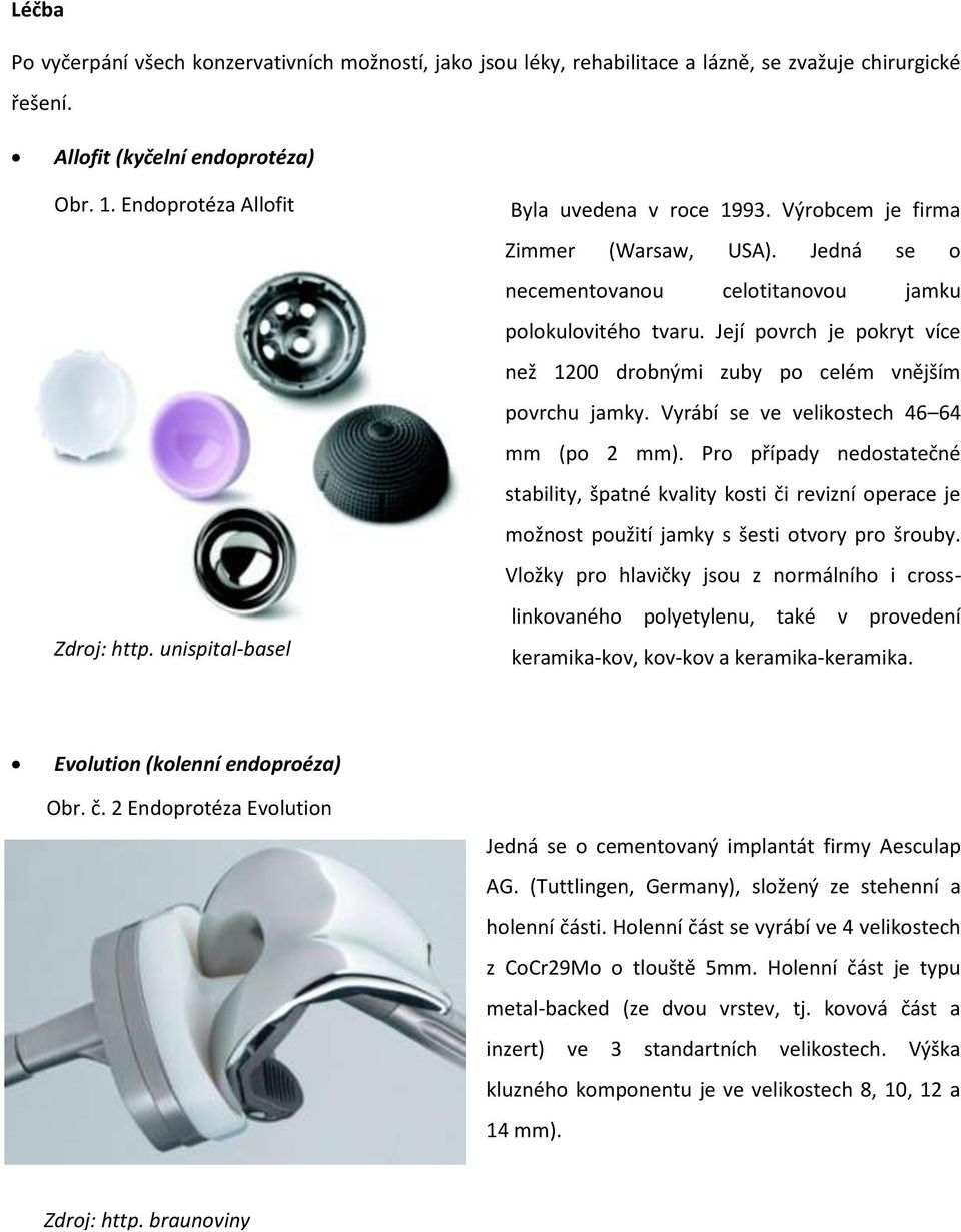 Její povrch je pokryt více než 1200 drobnými zuby po celém vnějším povrchu jamky. Vyrábí se ve velikostech 46 64 mm (po 2 mm).