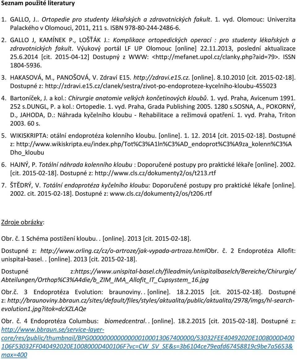 2015-04-12] Dostupný z WWW: <http://mefanet.upol.cz/clanky.php?aid=79>. ISSN 1804-5936. 3. HAKASOVÁ, M., PANOŠOVÁ, V. Zdraví E15. http://zdravi.e15.cz. [online]. 8.10.2010 [cit. 2015-02-18].