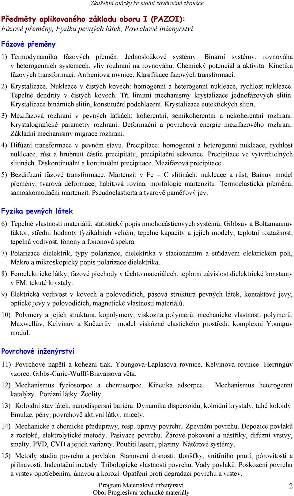 2) Krystalizace. Nukleace v čistých kovech: homogenní a heterogenní nukleace, rychlost nukleace. Tepelné dendrity v čistých kovech. Tři limitní mechanismy krystalizace jednofázových slitin.