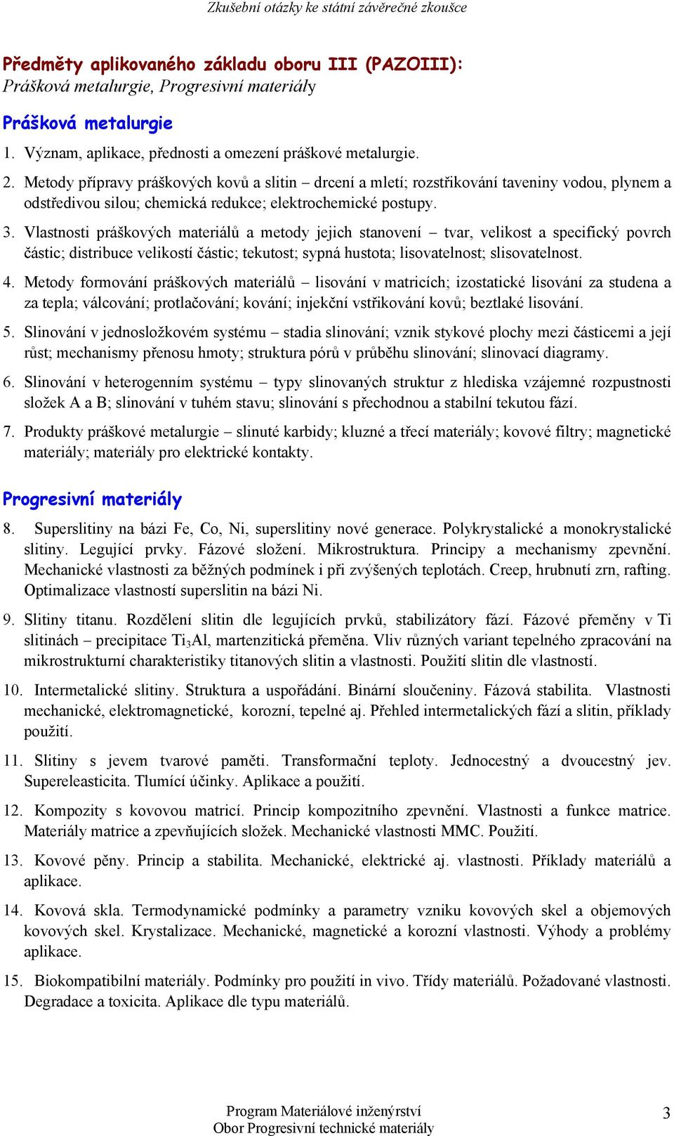 Vlastnosti práškových materiálů a metody jejich stanovení tvar, velikost a specifický povrch částic; distribuce velikostí částic; tekutost; sypná hustota; lisovatelnost; slisovatelnost. 4.