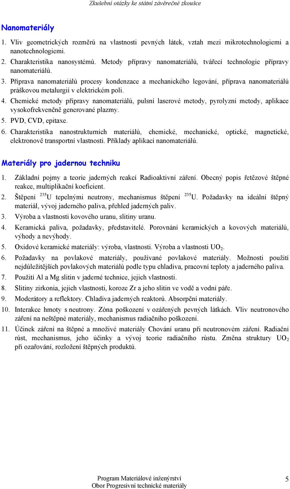 Příprava nanomateriálů procesy kondenzace a mechanického legování, příprava nanomateriálů práškovou metalurgií v elektrickém poli. 4.
