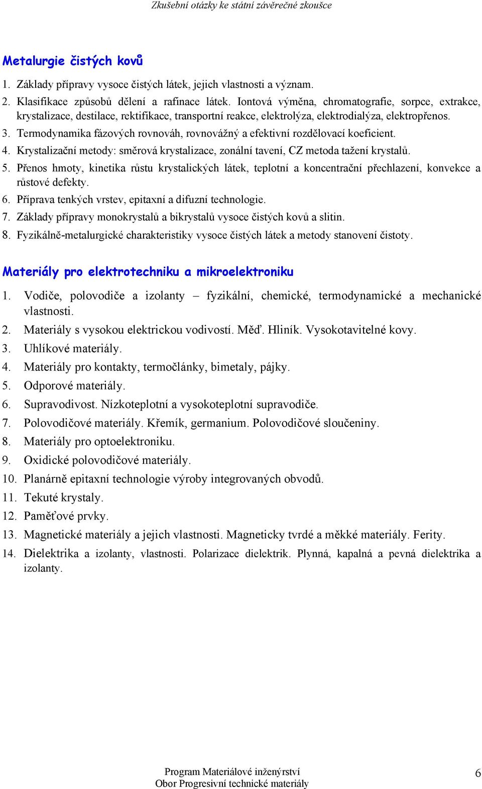 Termodynamika fázových rovnováh, rovnovážný a efektivní rozdělovací koeficient. 4. Krystalizační metody: směrová krystalizace, zonální tavení, CZ metoda tažení krystalů. 5.