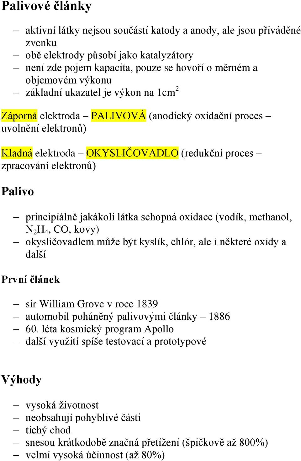 jakákoli látka schopná oxidace (vodík, methanol, N 2 H 4, CO, kovy) okysličovadlem může být kyslík, chlór, ale i některé oxidy a další První článek sir William Grove v roce 1839 automobil poháněný