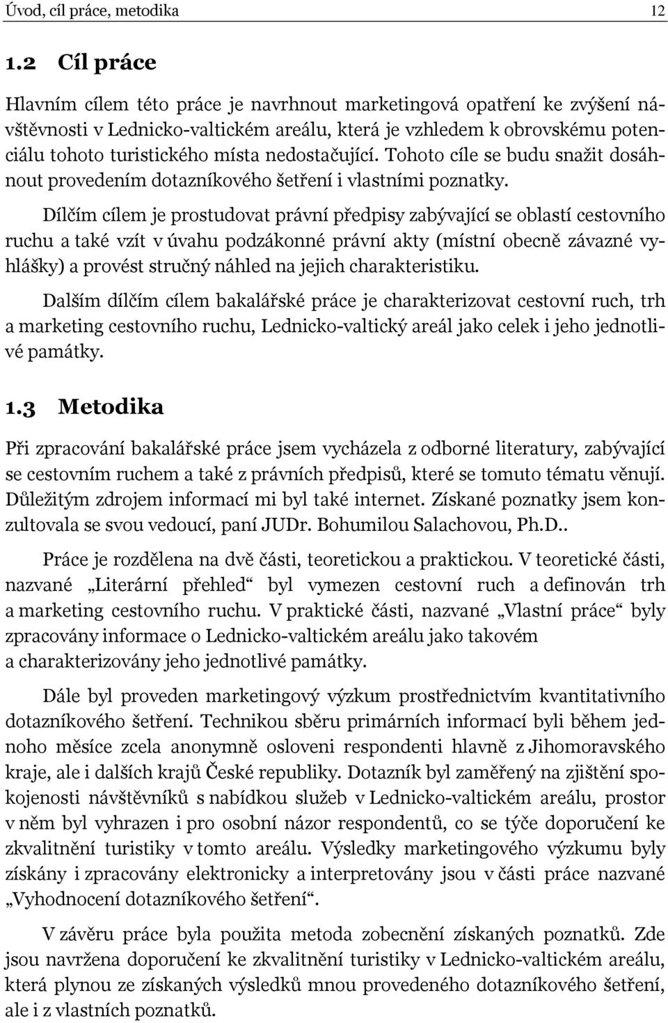 nedostačující. Tohoto cíle se budu snažit dosáhnout provedením dotazníkového šetření i vlastními poznatky.
