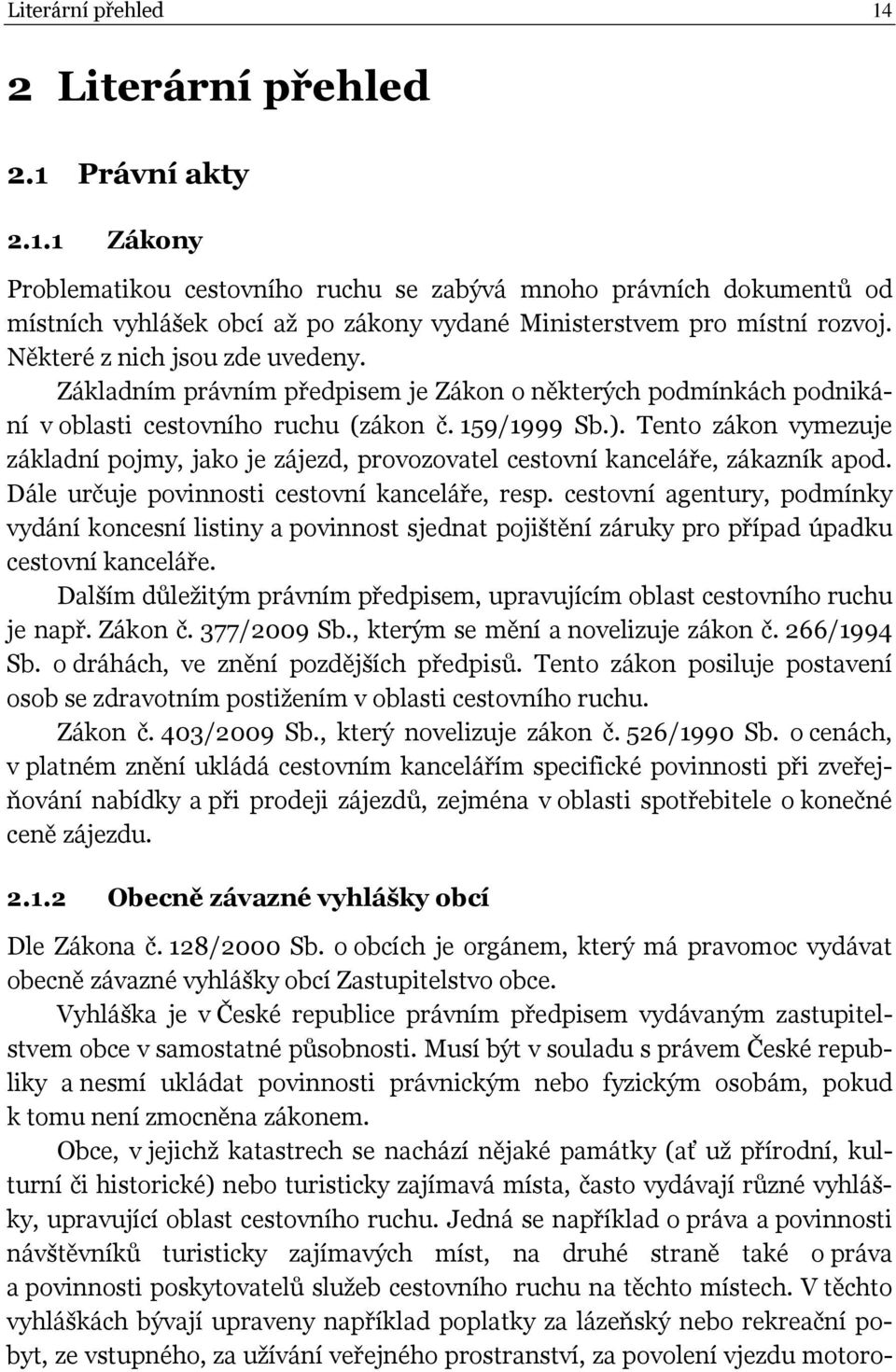 Tento zákon vymezuje základní pojmy, jako je zájezd, provozovatel cestovní kanceláře, zákazník apod. Dále určuje povinnosti cestovní kanceláře, resp.