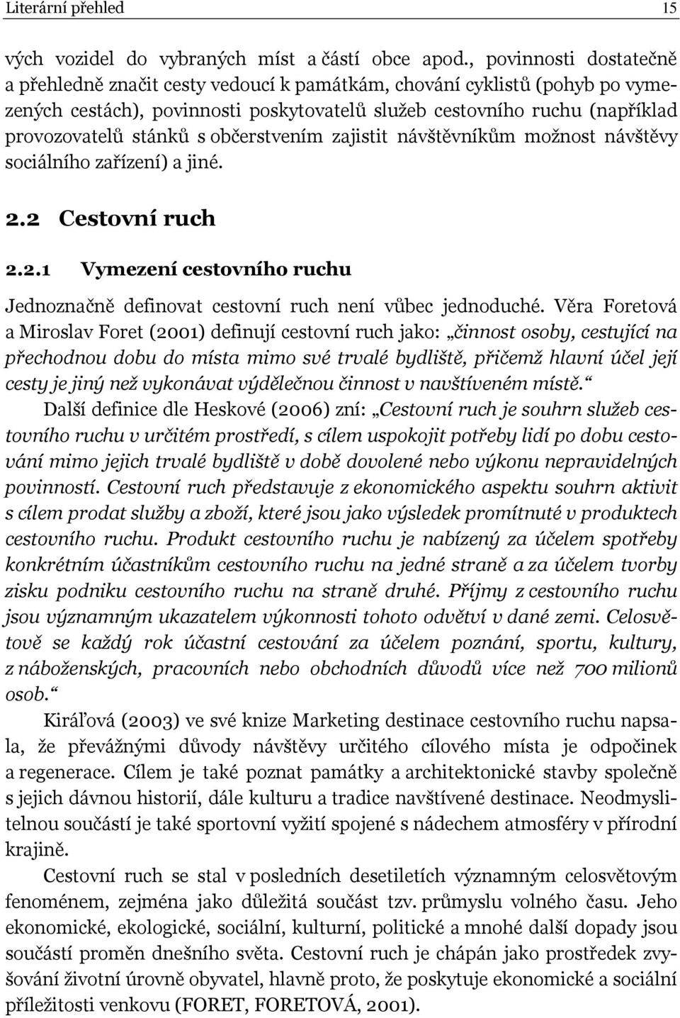 občerstvením zajistit návštěvníkům možnost návštěvy sociálního zařízení) a jiné. 2.2 Cestovní ruch 2.2.1 Vymezení cestovního ruchu Jednoznačně definovat cestovní ruch není vůbec jednoduché.