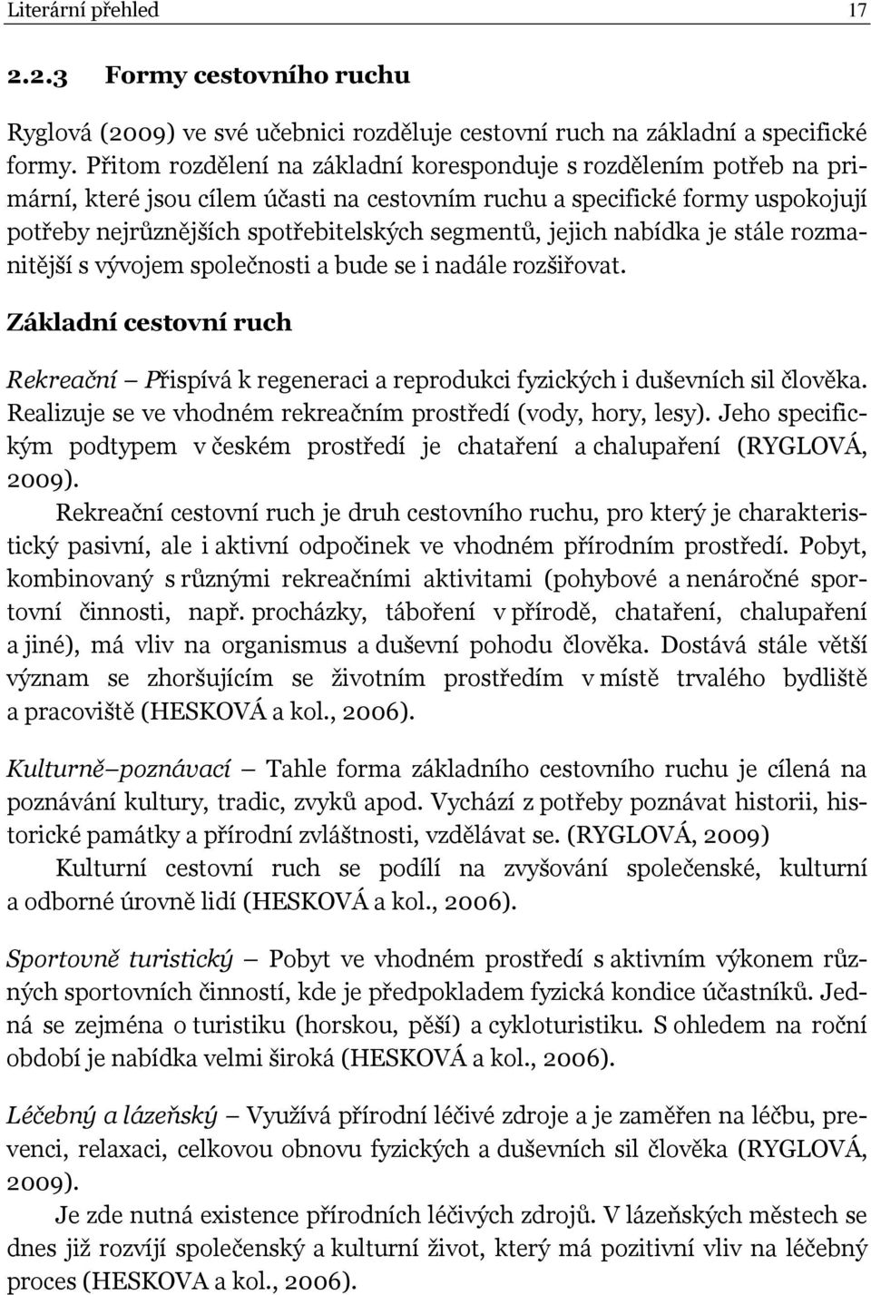 jejich nabídka je stále rozmanitější s vývojem společnosti a bude se i nadále rozšiřovat. Základní cestovní ruch Rekreační Přispívá k regeneraci a reprodukci fyzických i duševních sil člověka.