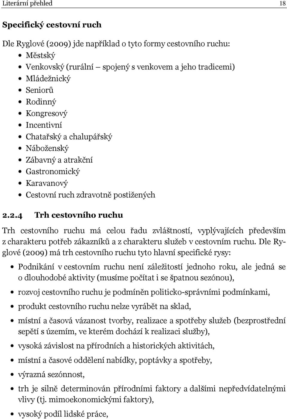 2.4 Trh cestovního ruchu Trh cestovního ruchu má celou řadu zvláštností, vyplývajících především z charakteru potřeb zákazníků a z charakteru služeb v cestovním ruchu.