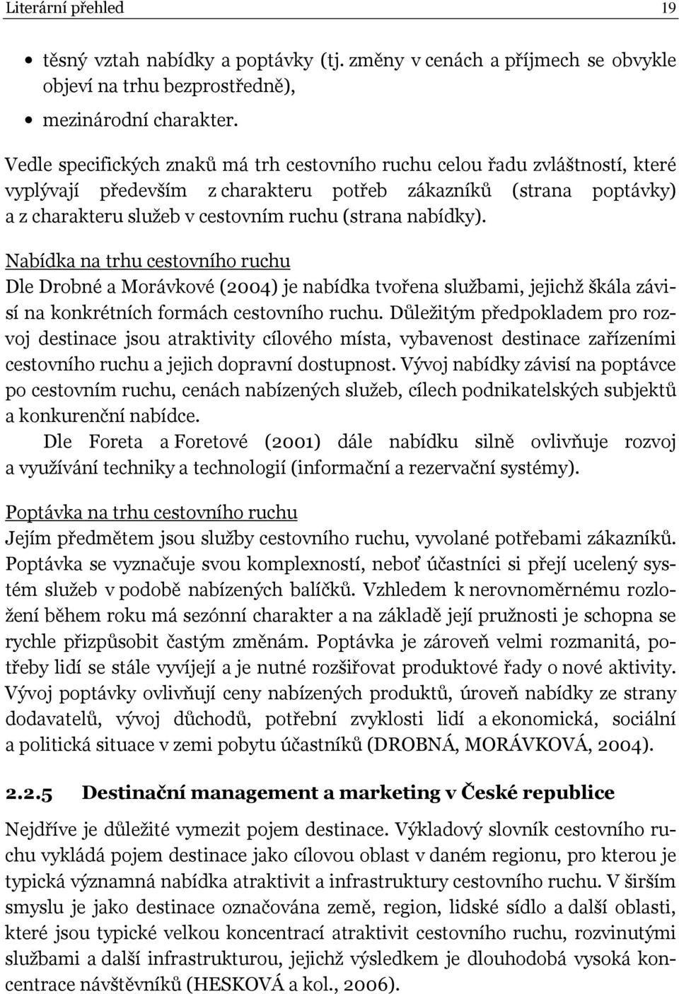 nabídky). Nabídka na trhu cestovního ruchu Dle Drobné a Morávkové (2004) je nabídka tvořena službami, jejichž škála závisí na konkrétních formách cestovního ruchu.
