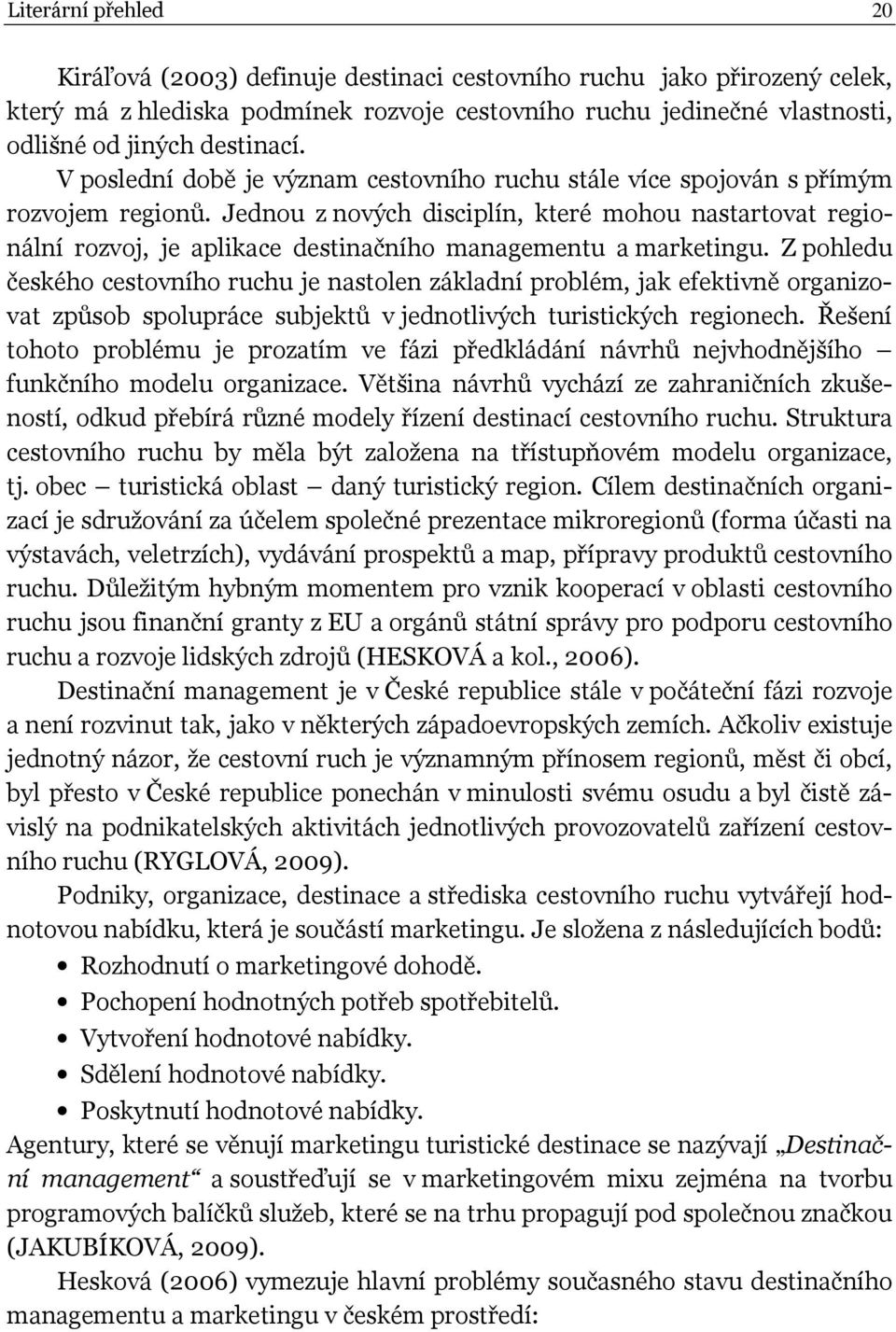 Jednou z nových disciplín, které mohou nastartovat regionální rozvoj, je aplikace destinačního managementu a marketingu.