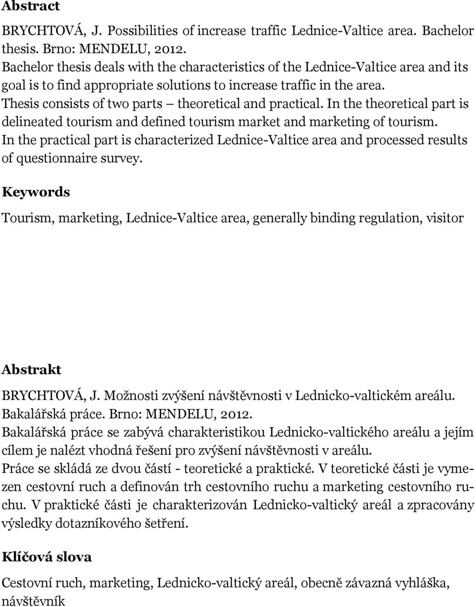 Thesis consists of two parts theoretical and practical. In the theoretical part is delineated tourism and defined tourism market and marketing of tourism.