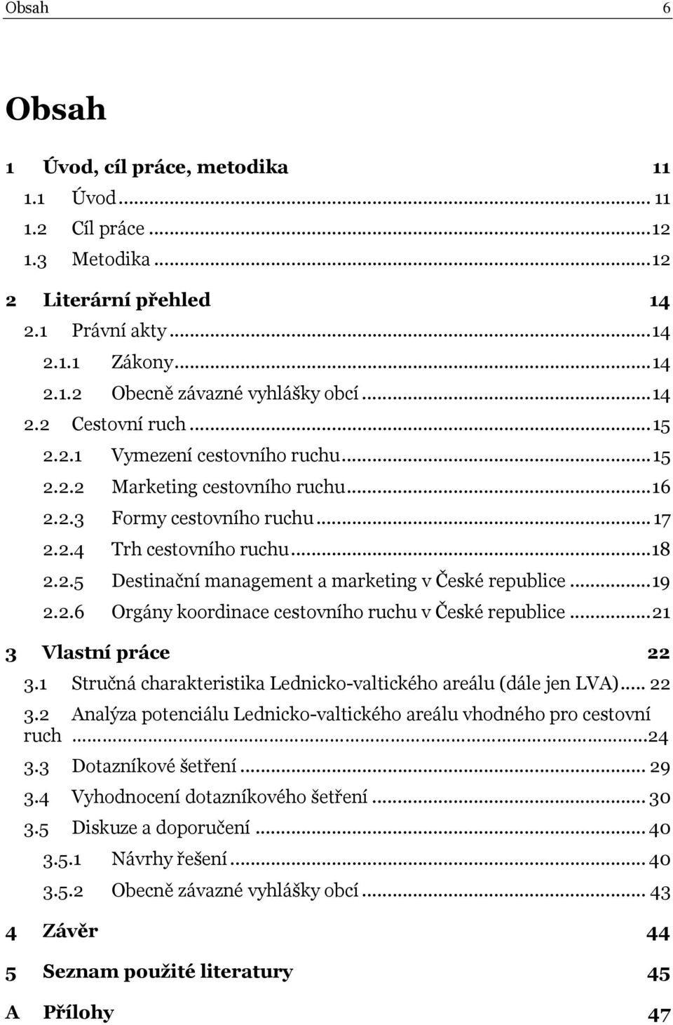..19 2.2.6 Orgány koordinace cestovního ruchu v České republice...21 3 Vlastní práce 22 3.1 Stručná charakteristika Lednicko-valtického areálu (dále jen LVA)... 22 3.2 Analýza potenciálu Lednicko-valtického areálu vhodného pro cestovní ruch.