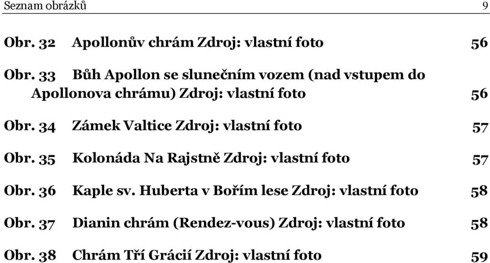 34 Zámek Valtice Zdroj: vlastní foto 57 Obr. 35 Kolonáda Na Rajstně Zdroj: vlastní foto 57 Obr.