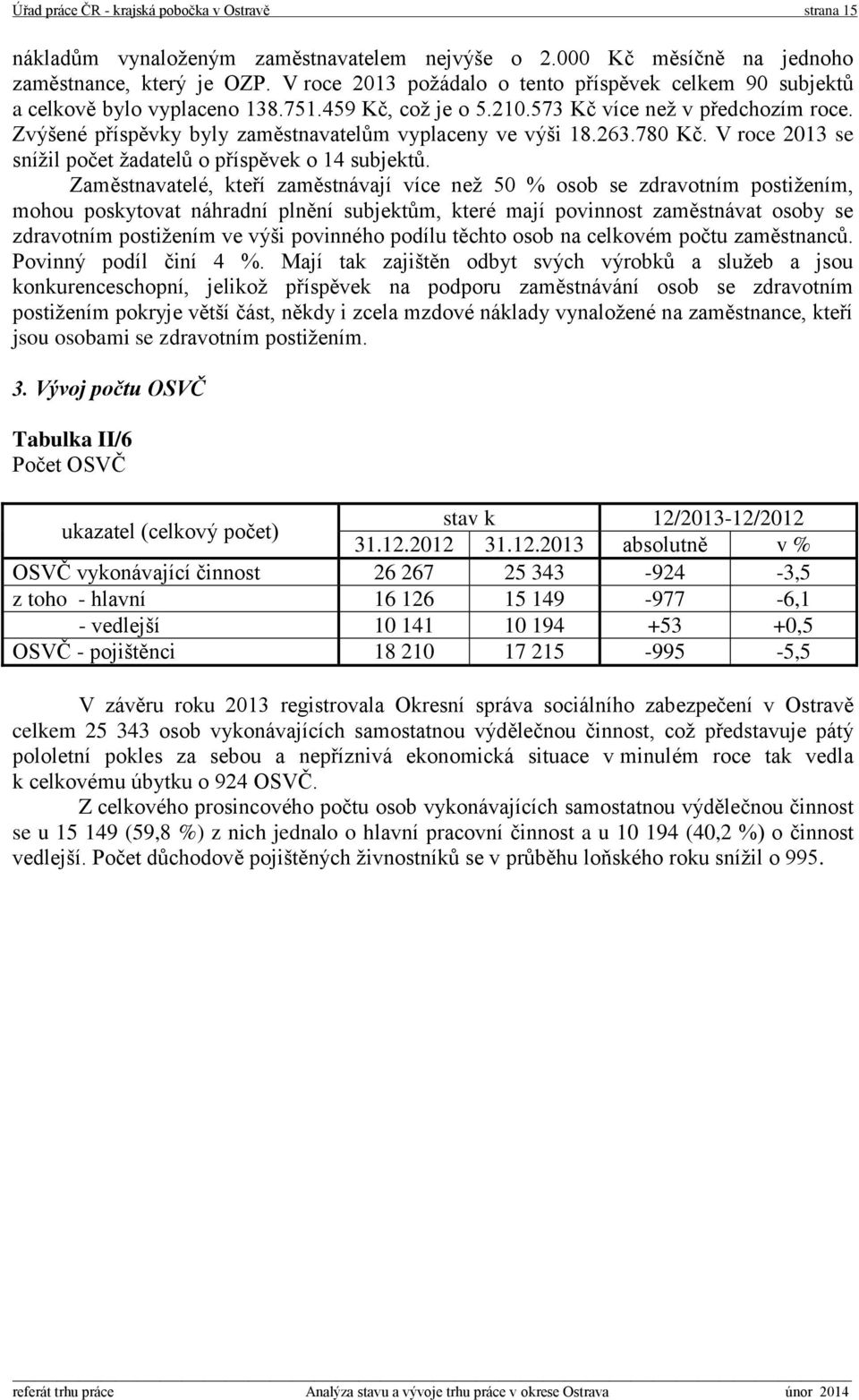 Zvýšené příspěvky byly zaměstnavatelům vyplaceny ve výši 18.263.780 Kč. V roce 2013 se sníţil počet ţadatelů o příspěvek o 14 subjektů.