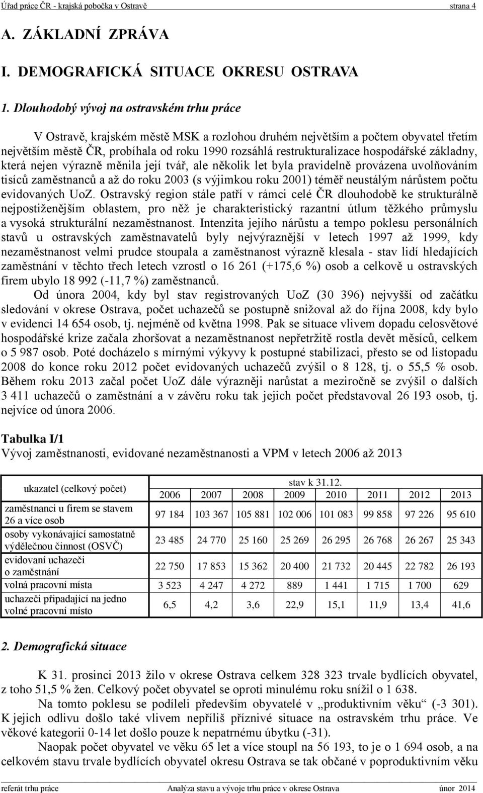 hospodářské základny, která nejen výrazně měnila její tvář, ale několik let byla pravidelně provázena uvolňováním tisíců zaměstnanců a aţ do roku 2003 (s výjimkou roku 2001) téměř neustálým nárůstem