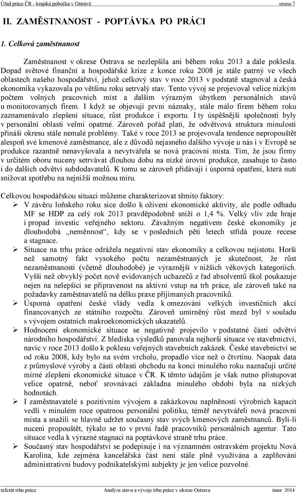 po většinu roku setrvalý stav. Tento vývoj se projevoval velice nízkým počtem volných pracovních míst a dalším výrazným úbytkem personálních stavů u monitorovaných firem.