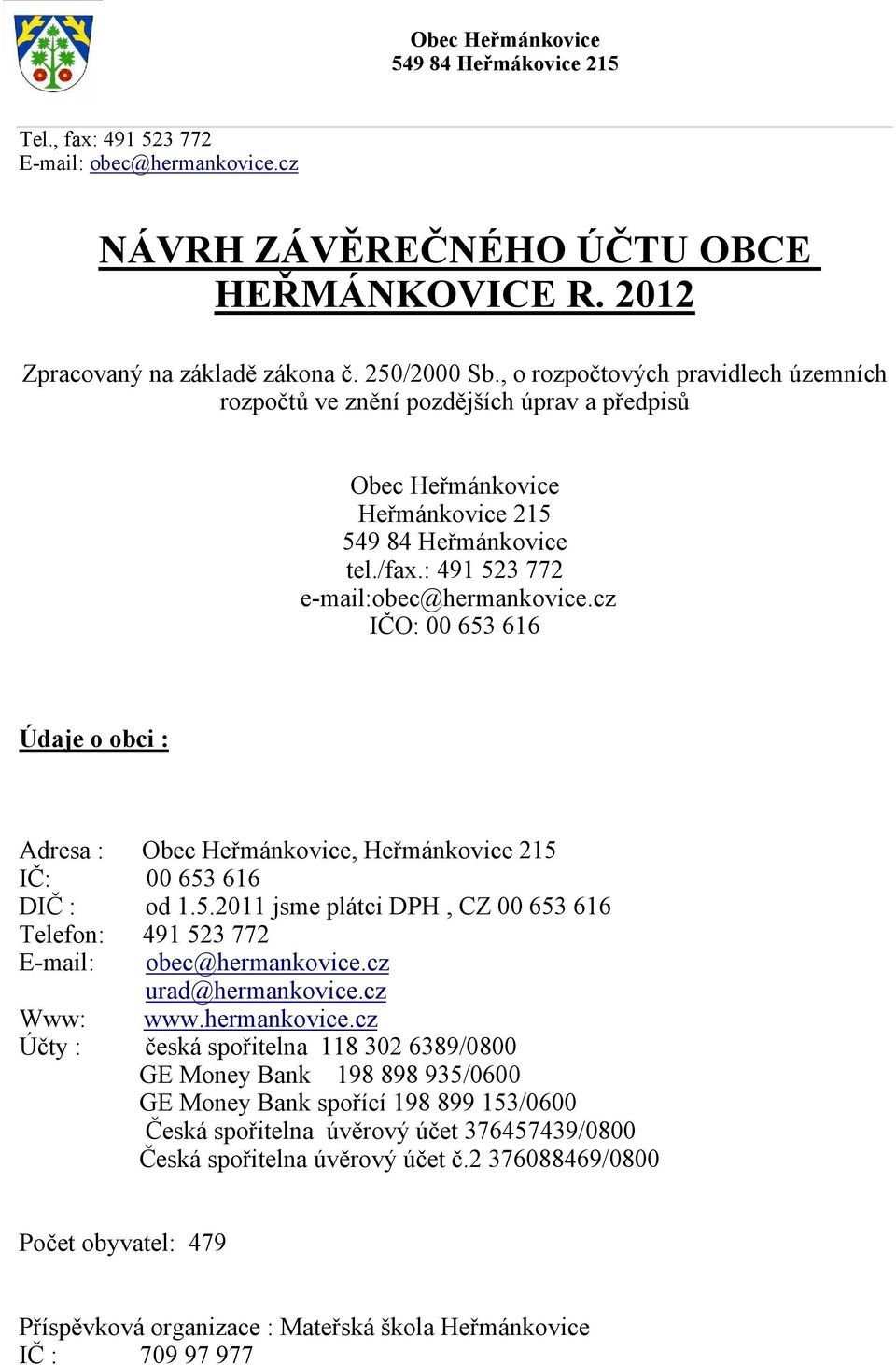 cz IČO: 00 653 616 Údaje o obci : Adresa : Obec Heřmánkovice, Heřmánkovice 215 IČ: 00 653 616 DIČ : od 1.5.2011 jsme plátci DPH, CZ 00 653 616 Telefon: 491 523 772 E-mail: obec@hermankovice.