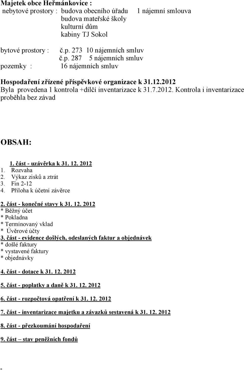 Fin 2-12 4. Příloha k účetní závěrce 2. část - konečné stavy k 31. 12. 2012 * Běžný účet * Pokladna * Termínovaný vklad * Úvěrové účty 3.