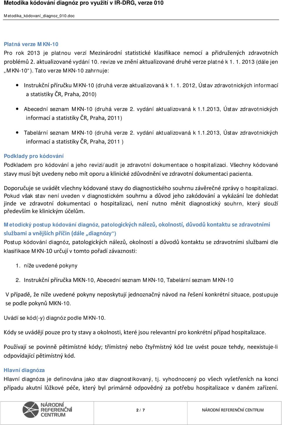 vydání aktualizovaná k 1.1.2013, Ústav zdravotnických informací a statistiky ČR, Praha, 2011) Tabelární seznam MKN-10 (druhá verze 2. vydání aktualizovaná k 1.1.2013, Ústav zdravotnických informací a statistiky ČR, Praha, 2011 ) Podklady pro kódování Podkladem pro kódování a jeho revizi/audit je zdravotní dokumentace o hospitalizaci.