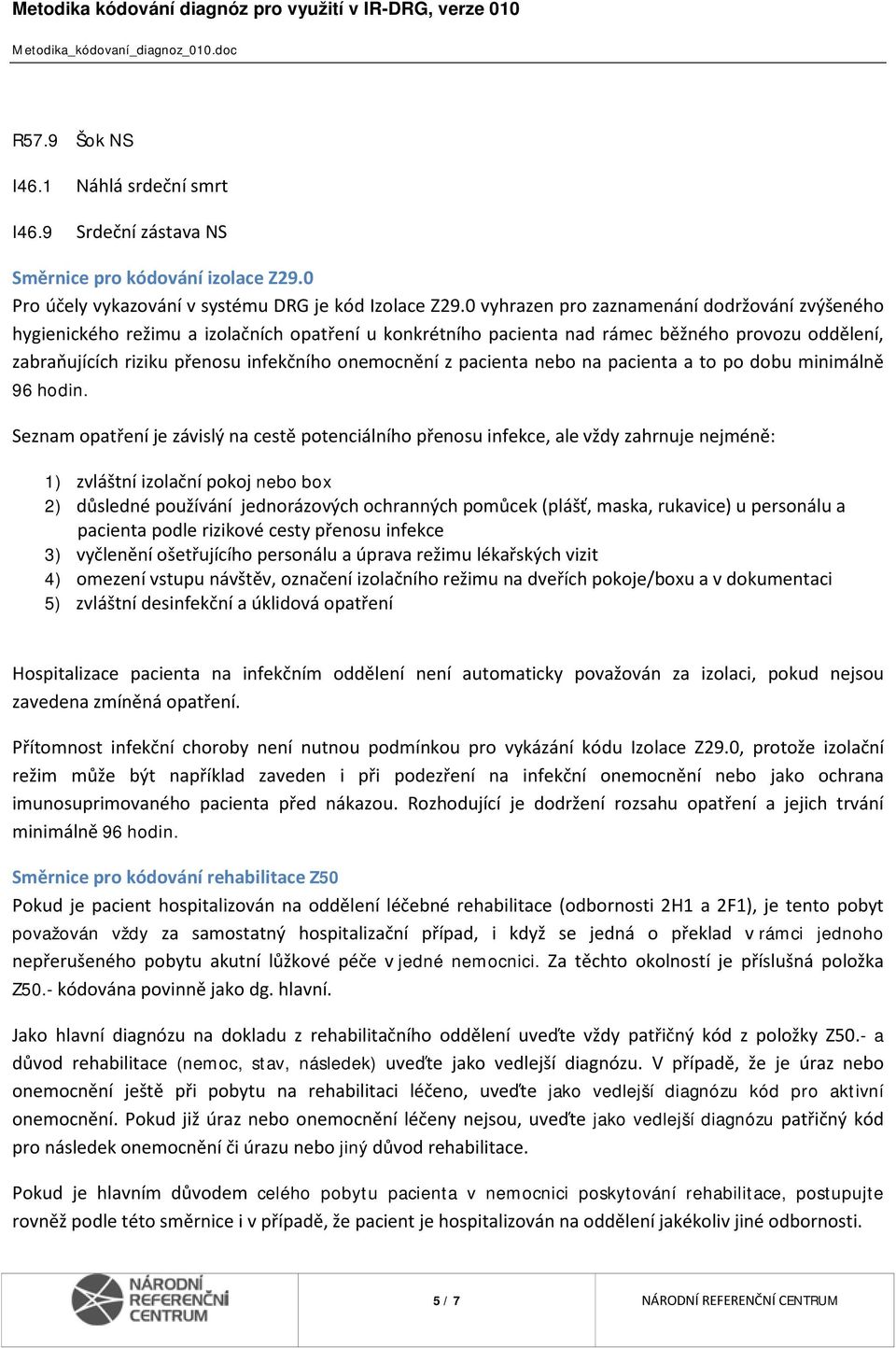 z pacienta nebo na pacienta a to po dobu minimálně 96 hodin.