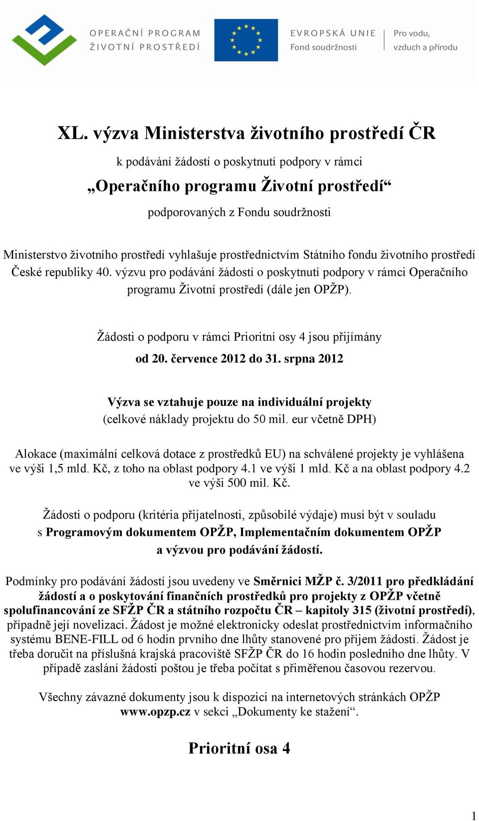 Žádosti o podporu v rámci Prioritní osy 4 jsou přijímány od 20. července 2012 do 31. srpna 2012 Výzva se vztahuje pouze na individuální projekty (celkové náklady projektu do 50 mil.