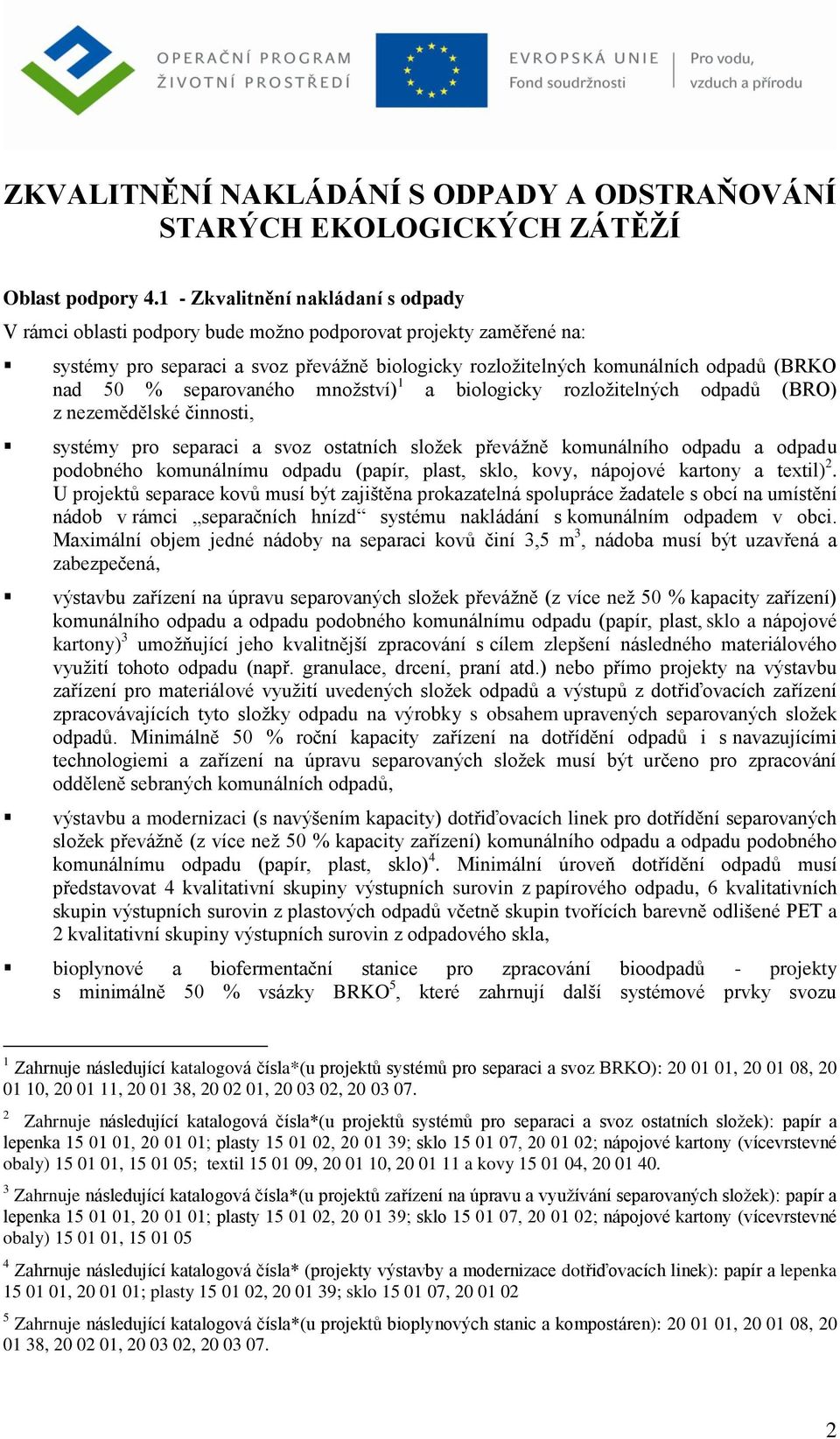 separovaného množství) 1 a biologicky rozložitelných odpadů (BRO) z nezemědělské činnosti, systémy pro separaci a svoz ostatních složek převážně komunálního odpadu a odpadu podobného komunálnímu