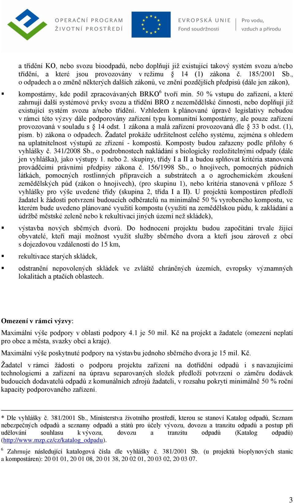 50 % vstupu do zařízení, a které zahrnují další systémové prvky svozu a třídění BRO z nezemědělské činnosti, nebo doplňují již existující systém svozu a/nebo třídění.