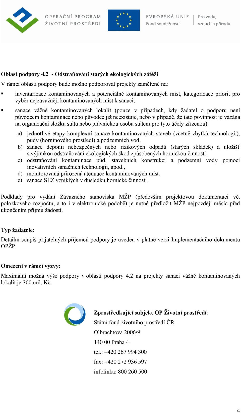pro výběr nejzávažněji kontaminovaných míst k sanaci; sanace vážně kontaminovaných lokalit (pouze v případech, kdy žadatel o podporu není původcem kontaminace nebo původce již neexistuje, nebo v