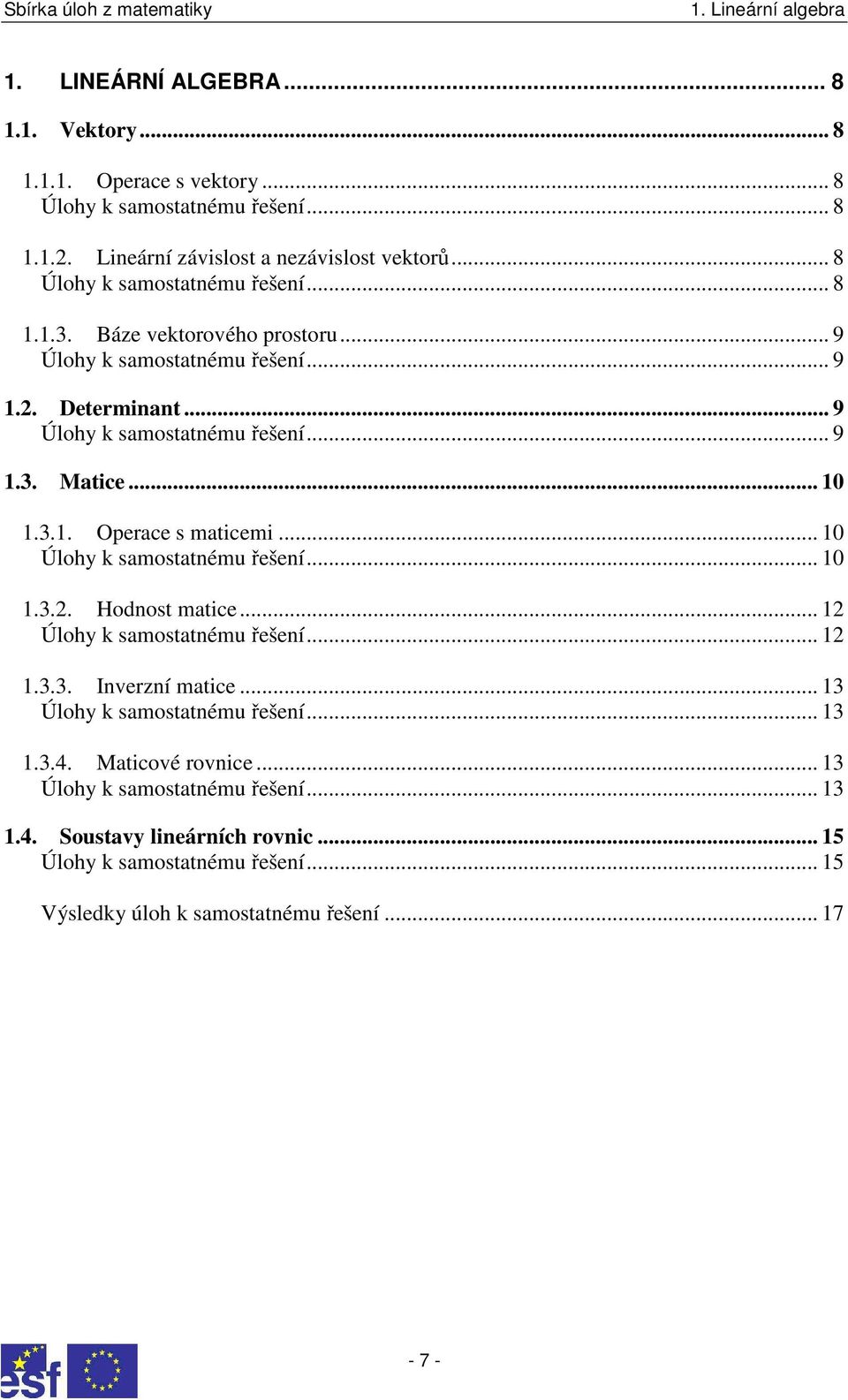 .. 0... Operace s maticemi... 0 Úloh k samostatnému řešení... 0... Hodnost matice... Úloh k samostatnému řešení...... Inverzní matice.