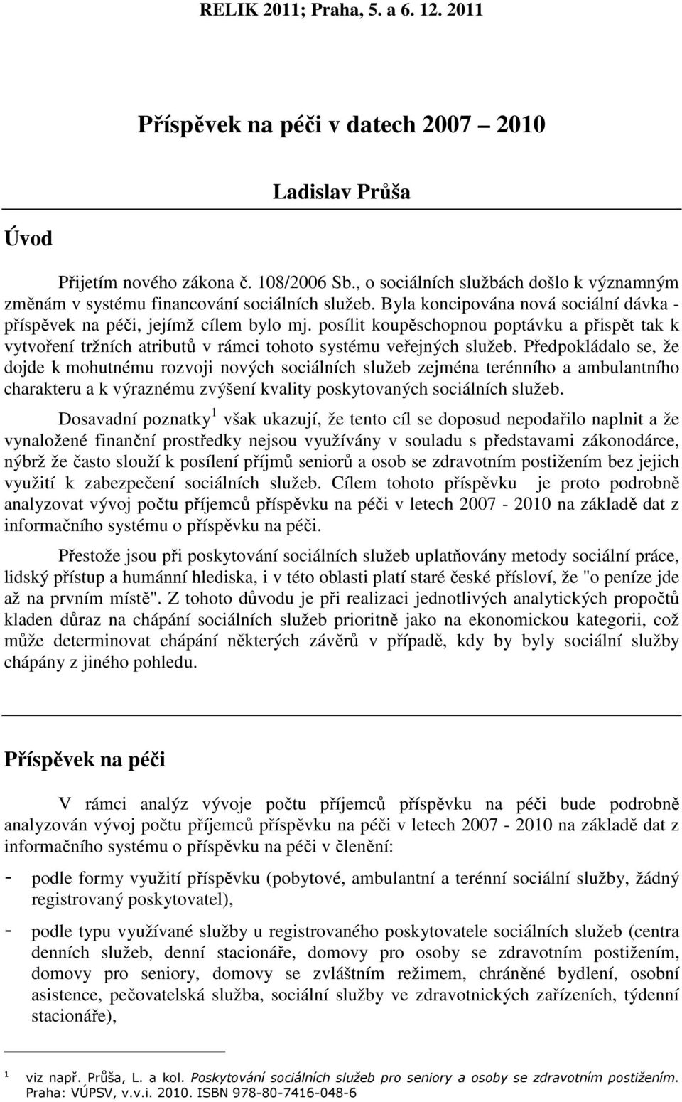 posílit koupěschopnou poptávku a přispět tak k vytvoření tržních atributů v rámci tohoto systému veřejných služeb.
