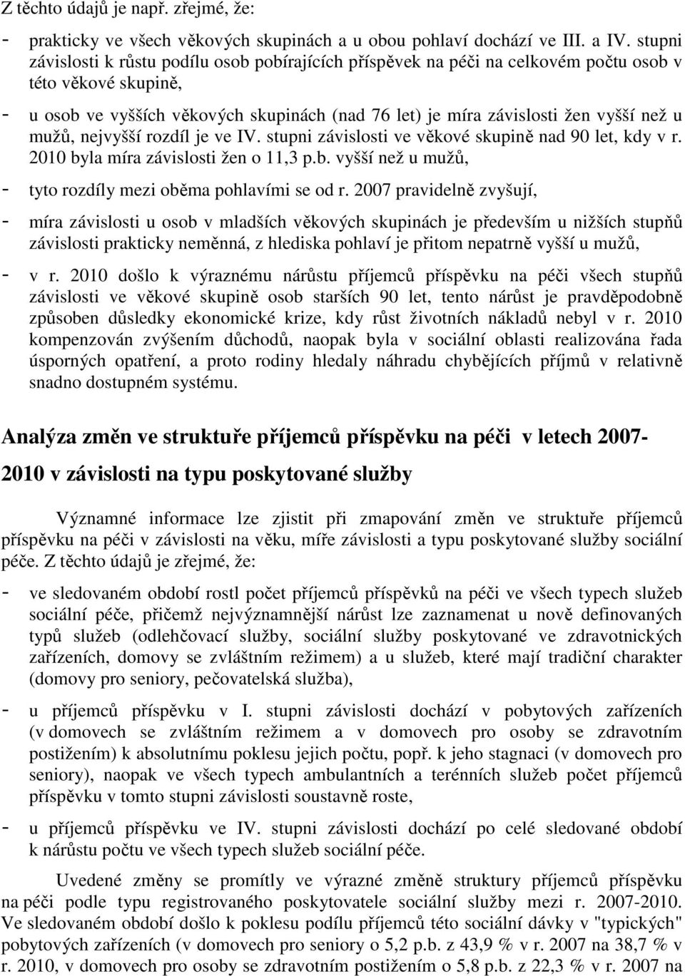 u mužů, nejvyšší rozdíl je ve IV. stupni závislosti ve věkové skupině nad 90 let, kdy v r. 2010 byla míra závislosti žen o 11,3 p.b. vyšší než u mužů, - tyto rozdíly mezi oběma pohlavími se od r.