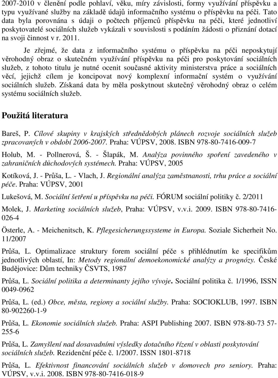 2011. Je zřejmé, že data z informačního systému o příspěvku na péči neposkytují věrohodný obraz o skutečném využívání příspěvku na péči pro poskytování sociálních služeb, z tohoto titulu je nutné