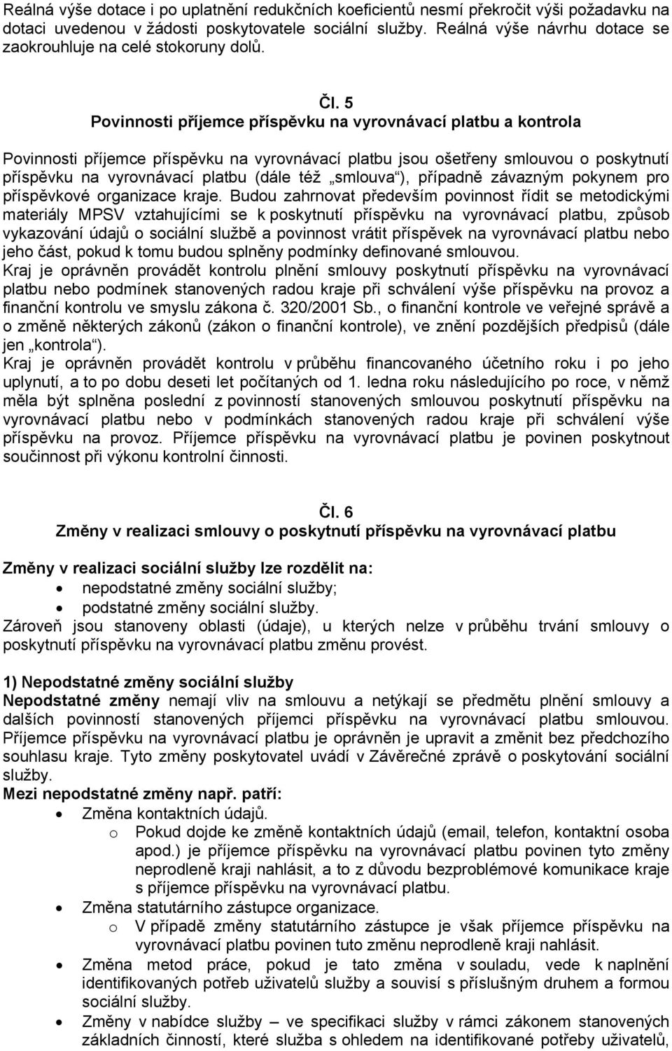 5 Povinnosti příjemce příspěvku na vyrovnávací platbu a kontrola Povinnosti příjemce příspěvku na vyrovnávací platbu jsou ošetřeny smlouvou o poskytnutí příspěvku na vyrovnávací platbu (dále též