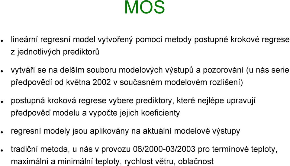 vybere prediktory, které nejlépe upravují předpověď modelu a vypočte jejich koeficienty regresní modely jsou aplikovány na aktuální
