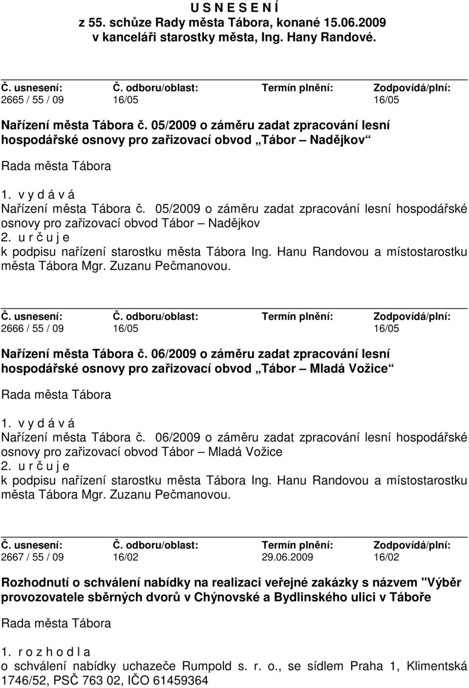 05/2009 o záměru zadat zpracování lesní hospodářské osnovy pro zařizovací obvod Tábor Nadějkov 2. u r č u j e k podpisu nařízení starostku města Tábora Ing.