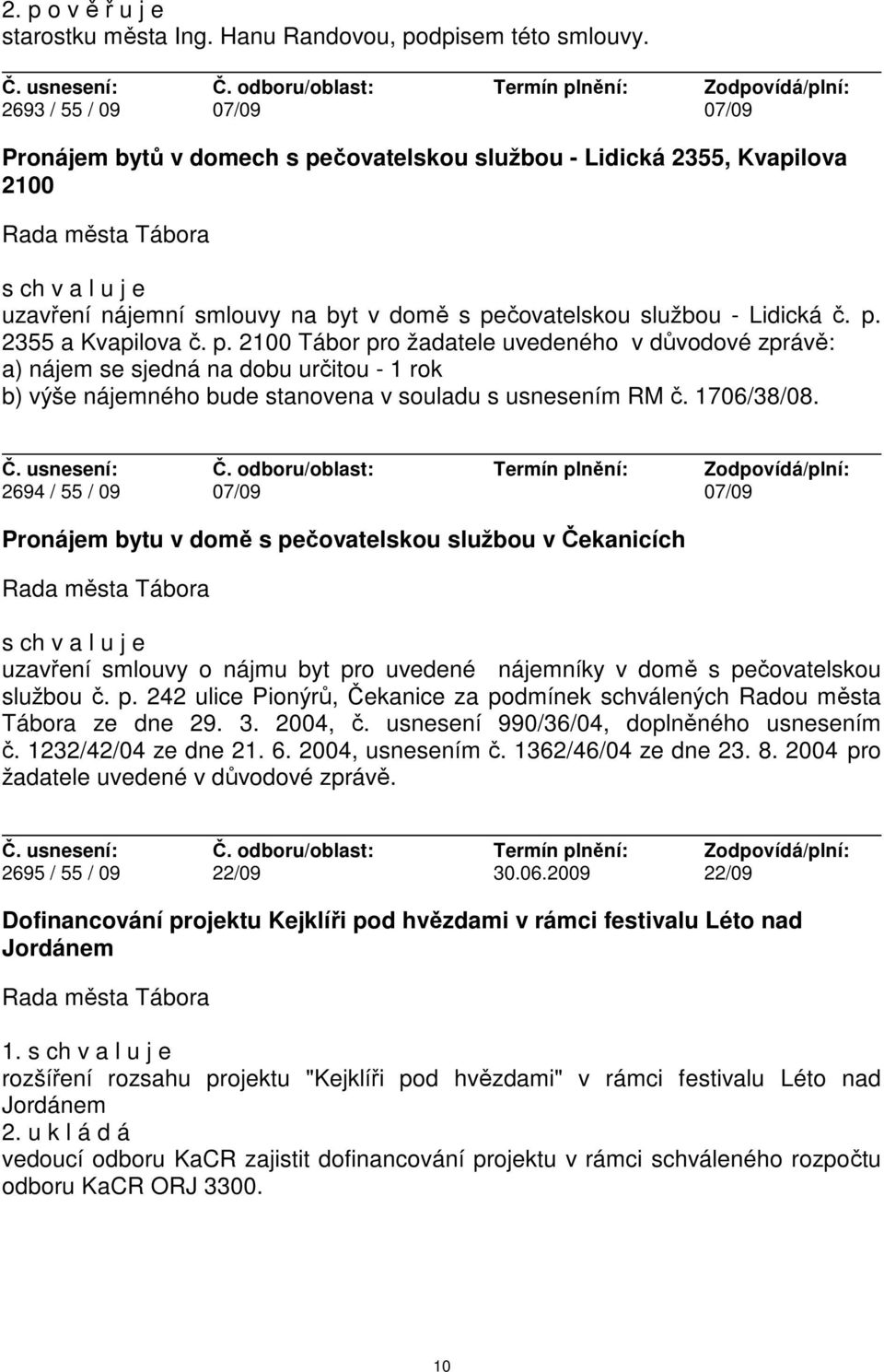 p. 2100 Tábor pro žadatele uvedeného v důvodové zprávě: a) nájem se sjedná na dobu určitou - 1 rok b) výše nájemného bude stanovena v souladu s usnesením RM č. 1706/38/08.