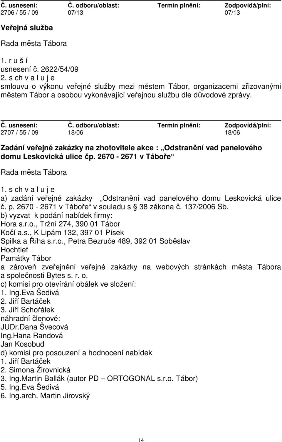 2707 / 55 / 09 18/06 18/06 Zadání veřejné zakázky na zhotovitele akce : Odstranění vad panelového domu Leskovická ulice čp. 2670-2671 v Táboře 1.