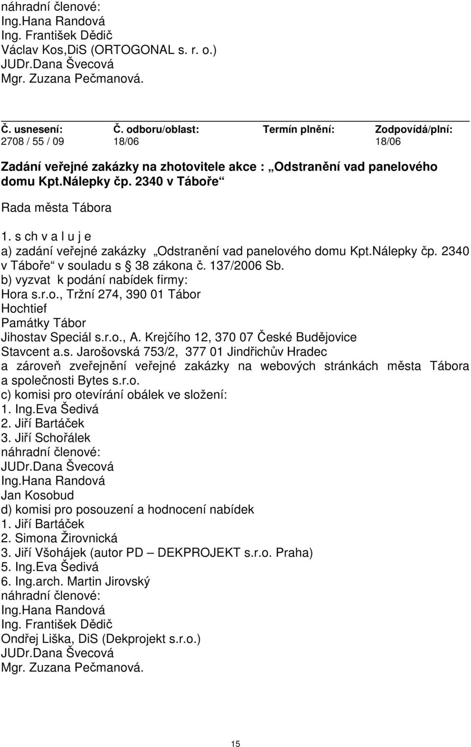 Nálepky čp. 2340 v Táboře v souladu s 38 zákona č. 137/2006 Sb. b) vyzvat k podání nabídek firmy: Hora s.r.o., Tržní 274, 390 01 Tábor Hochtief Památky Tábor Jihostav Speciál s.r.o., A.