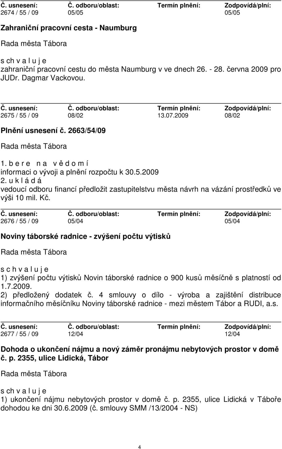 u k l á d á vedoucí odboru financí předložit zastupitelstvu města návrh na vázání prostředků ve výši 10 mil. Kč.