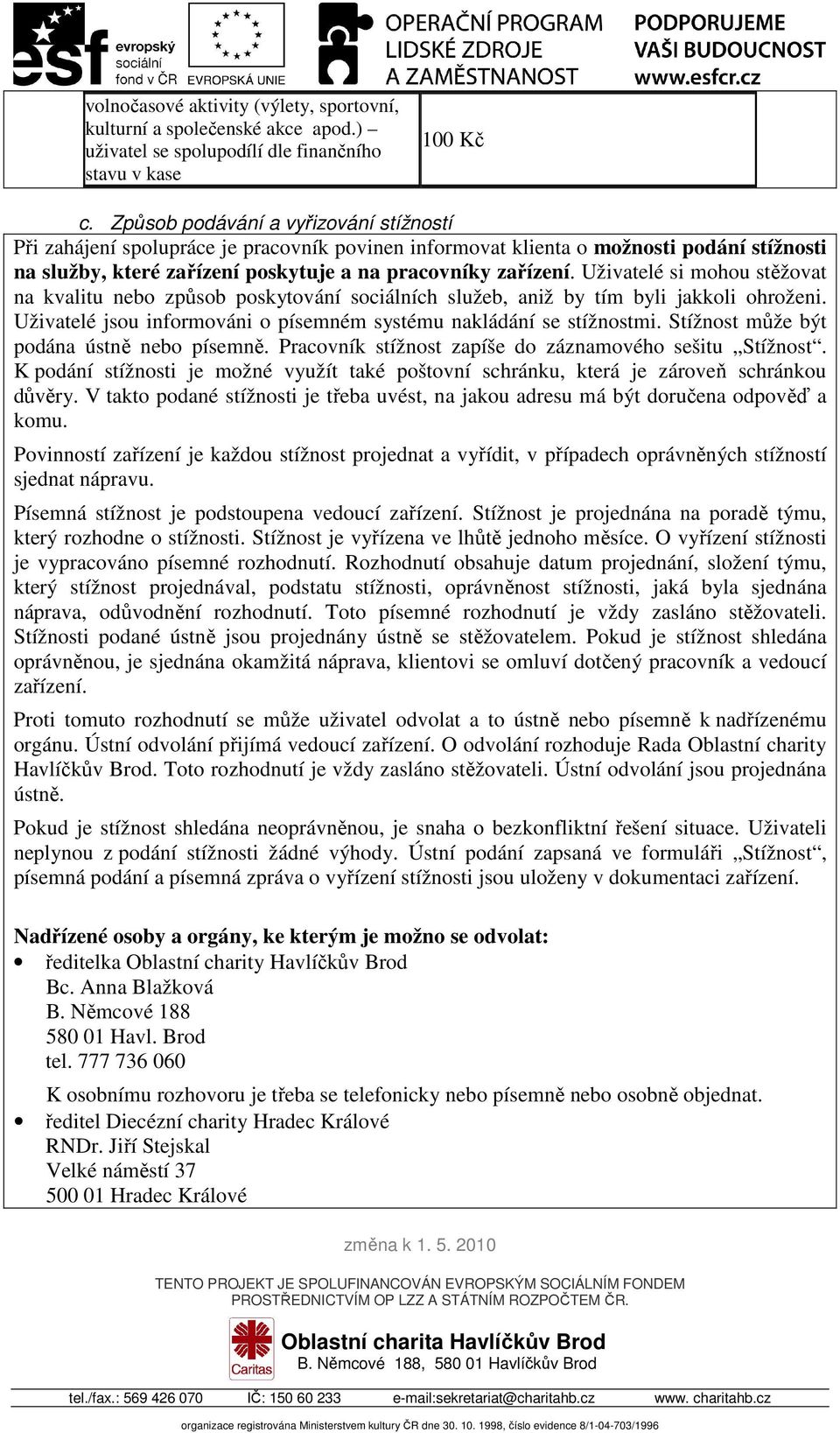 Uživatelé si mohou stěžovat na kvalitu nebo způsob poskytování sociálních služeb, aniž by tím byli jakkoli ohroženi. Uživatelé jsou informováni o písemném systému nakládání se stížnostmi.