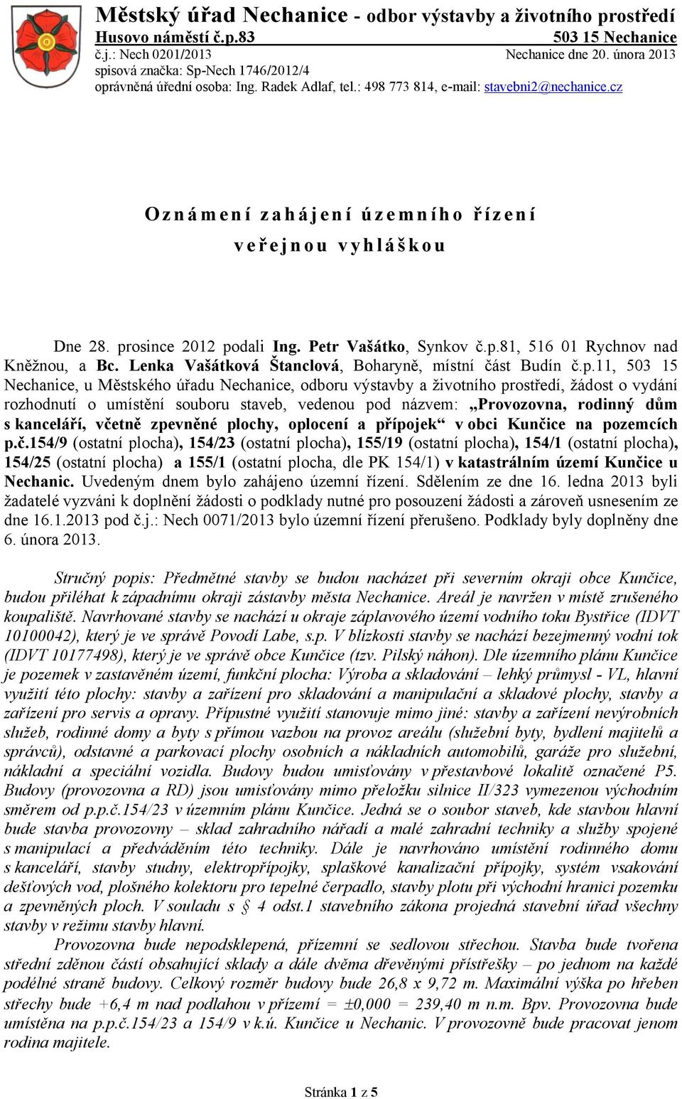 prosince 2012 podali Ing. Petr Vašátko, Synkov č.p.81, 516 01 Rychnov nad Kněžnou, a Bc. Lenka Vašátková Štanclová, Boharyně, místní část Budín č.p.11, 503 15 Nechanice, u Městského úřadu Nechanice,