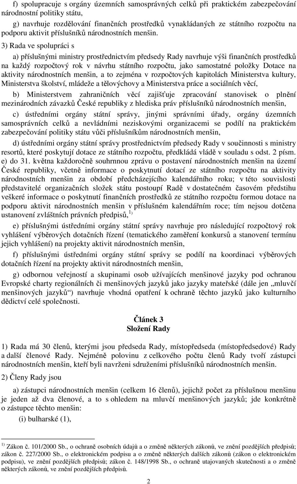 3) Rada ve spolupráci s a) příslušnými ministry prostřednictvím předsedy Rady navrhuje výši finančních prostředků na každý rozpočtový rok v návrhu státního rozpočtu, jako samostatné položky Dotace na