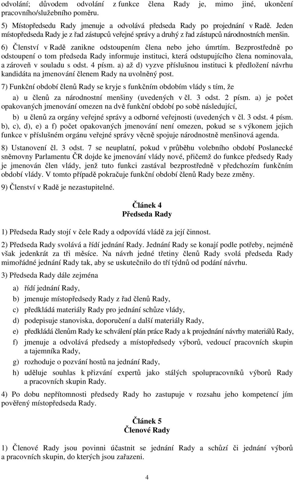 Bezprostředně po odstoupení o tom předseda Rady informuje instituci, která odstupujícího člena nominovala, a zároveň v souladu s odst. 4 písm.