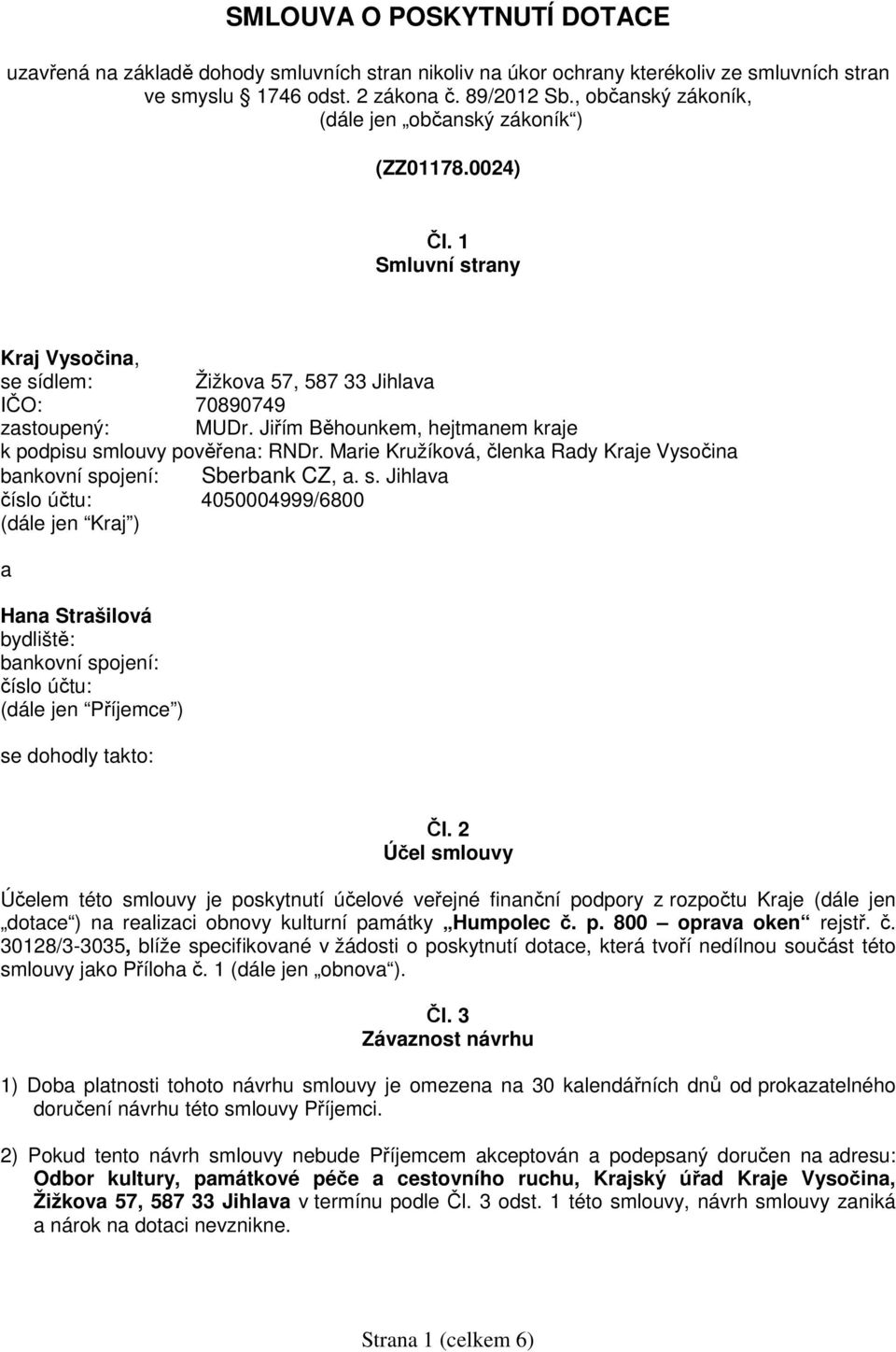Jiřím Běhounkem, hejtmanem kraje k podpisu smlouvy pověřena: RNDr. Marie Kružíková, členka Rady Kraje Vysočina bankovní spojení: Sberbank CZ, a. s. Jihlava číslo účtu: 4050004999/6800 (dále jen Kraj ) a Hana Strašilová bydliště: bankovní spojení: číslo účtu: (dále jen Příjemce ) se dohodly takto: Čl.