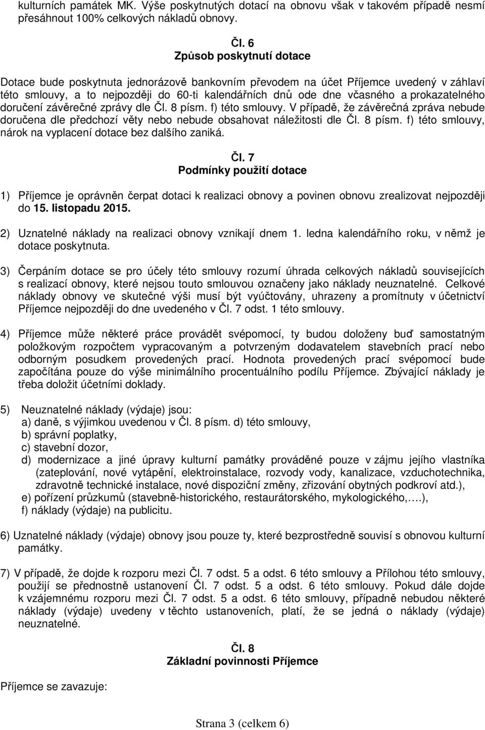 prokazatelného doručení závěrečné zprávy dle Čl. 8 písm. f) této smlouvy. V případě, že závěrečná zpráva nebude doručena dle předchozí věty nebo nebude obsahovat náležitosti dle Čl. 8 písm. f) této smlouvy, nárok na vyplacení dotace bez dalšího zaniká.