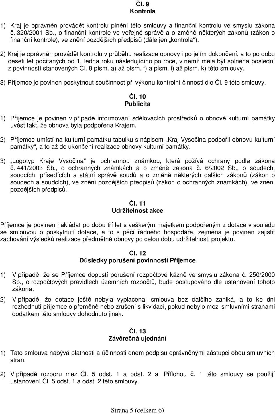 2) Kraj je oprávněn provádět kontrolu v průběhu realizace obnovy i po jejím dokončení, a to po dobu deseti let počítaných od 1.
