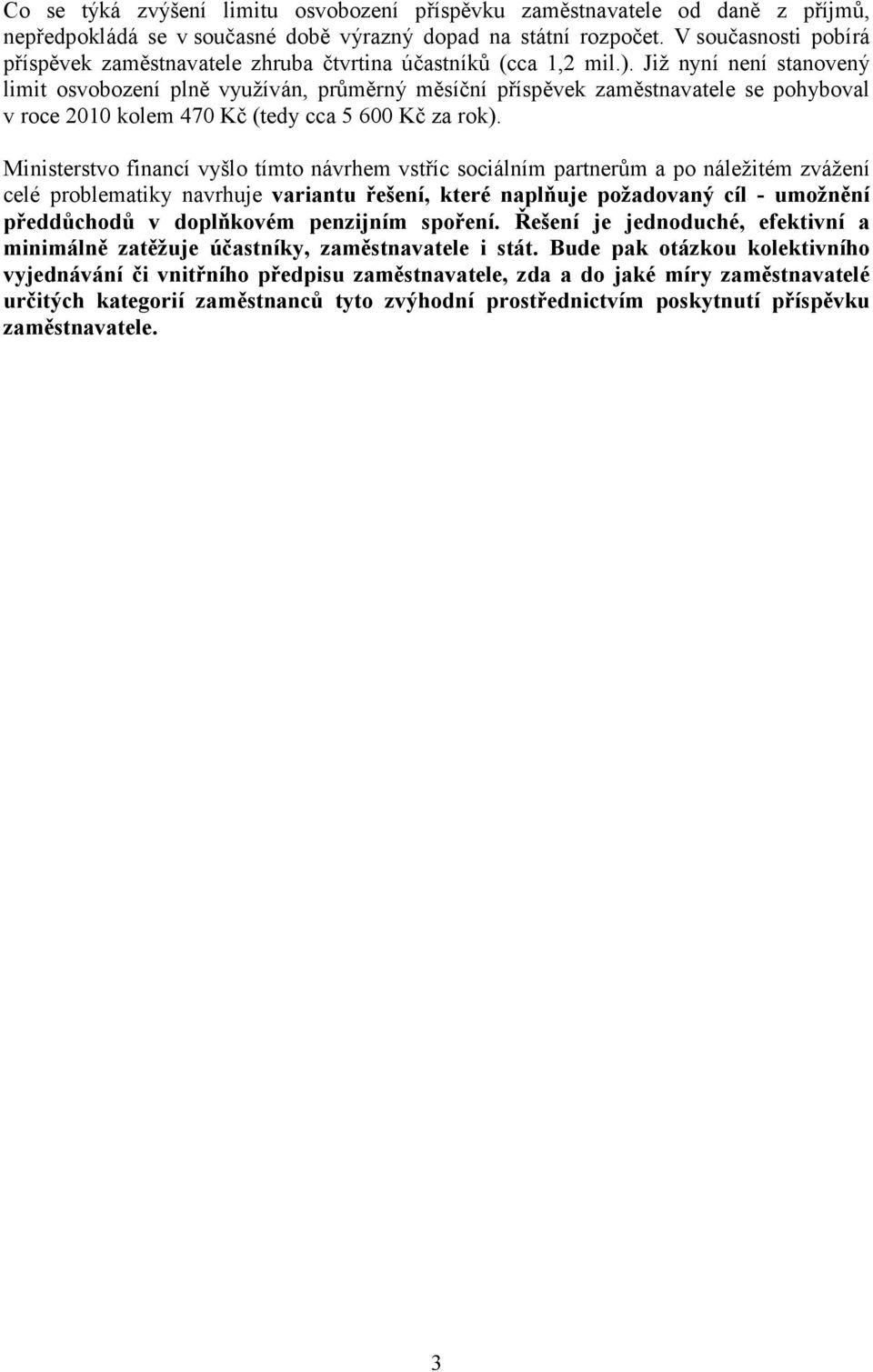 Již nyní není stanovený limit osvobození plně využíván, průměrný měsíční příspěvek zaměstnavatele se pohyboval v roce 2010 kolem 470 Kč (tedy cca 5 600 Kč za rok).