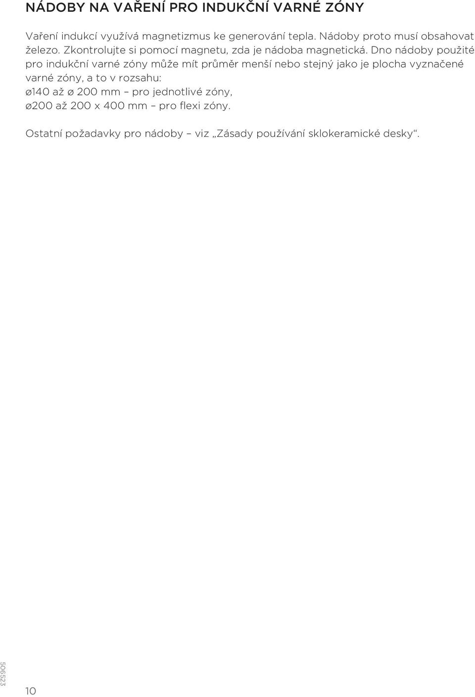 Dno nádoby použité pro indukční varné zóny může mít průměr menší nebo stejný jako je plocha vyznačené varné zóny, a